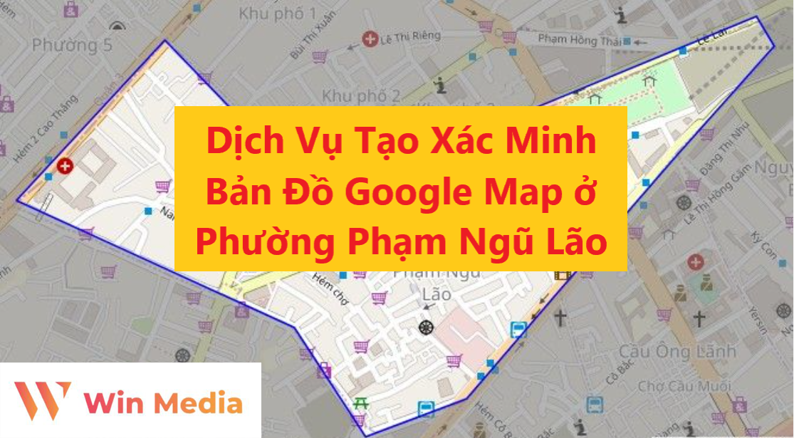 Dịch Vụ Tạo Xác Minh Bản Đồ Google Business Map Doanh Nghiệp ở Phường Phạm Ngũ Lão