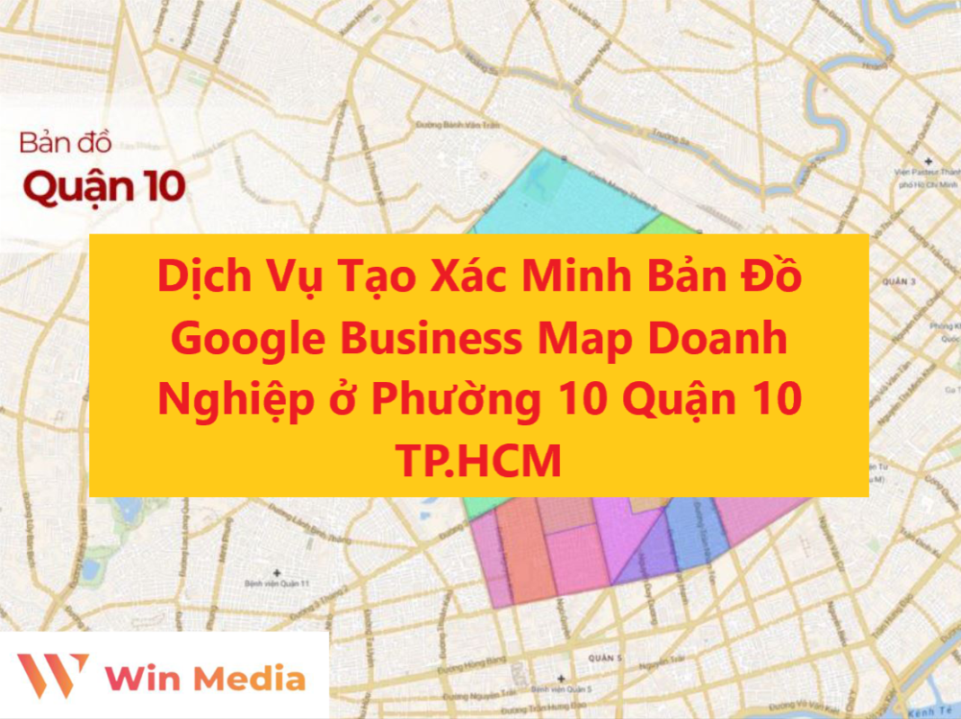 Dịch Vụ Tạo Xác Minh Bản Đồ Google Business Map Doanh Nghiệp ở Phường 10 Quận 10