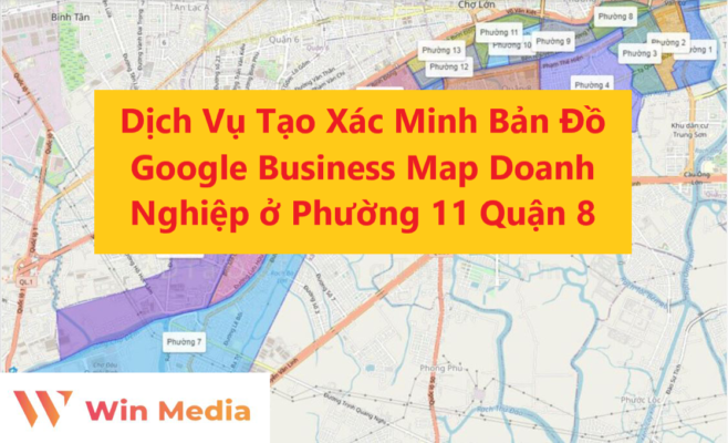 Dịch Vụ Tạo Xác Minh Bản Đồ Google Business Map Doanh Nghiệp ở Phường 11