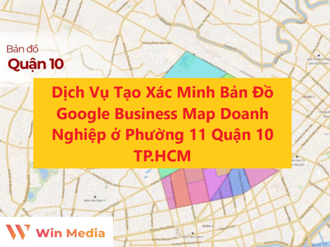 Dịch Vụ Tạo Xác Minh Bản Đồ Google Business Map Doanh Nghiệp ở Phường 11 Quận 10