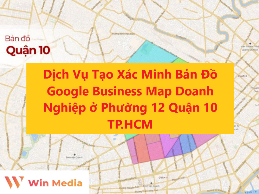 Dịch Vụ Tạo Xác Minh Bản Đồ Google Business Map Doanh Nghiệp ở Phường 12 Quận 10