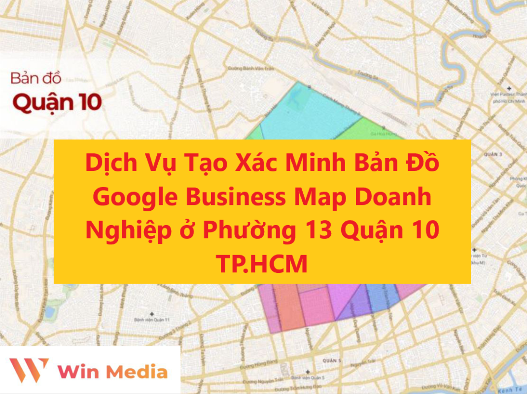 Dịch Vụ Tạo Xác Minh Bản Đồ Google Business Map Doanh Nghiệp ở Phường 13 Quận 10