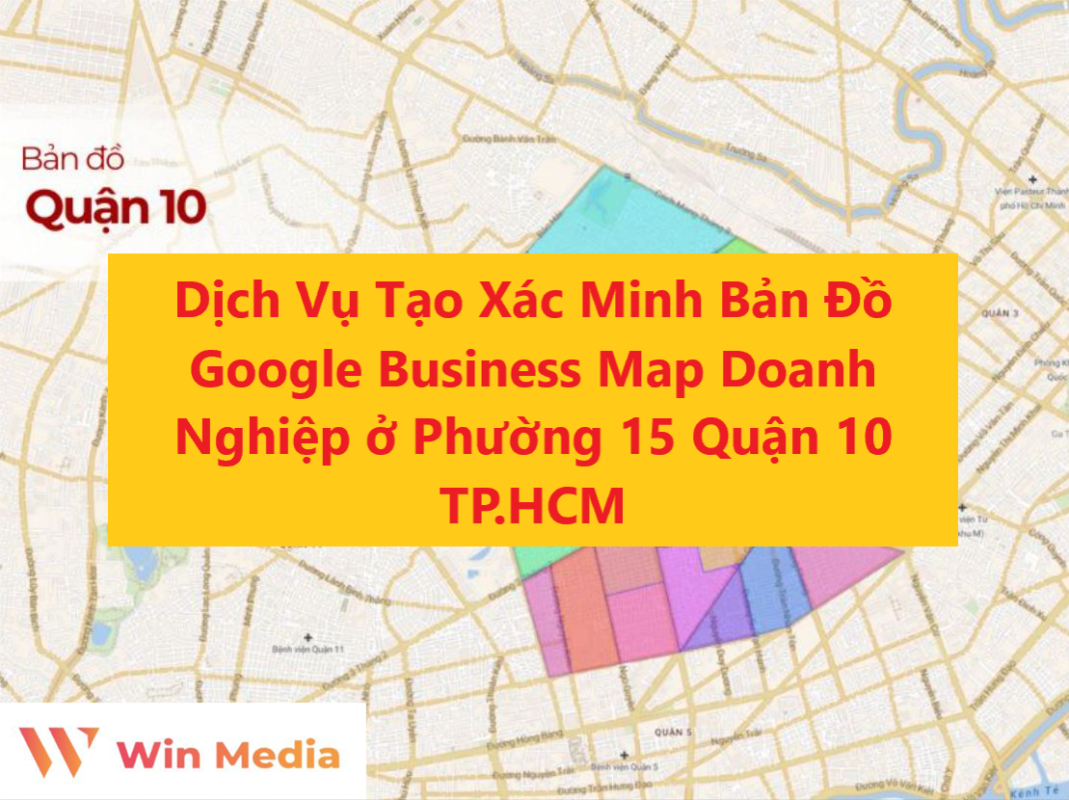 Dịch Vụ Tạo Xác Minh Bản Đồ Google Business Map Doanh Nghiệp ở Phường 15 Quận 10