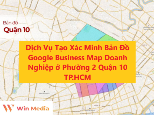 Dịch Vụ Tạo Xác Minh Bản Đồ Google Business Map Doanh Nghiệp ở Phường 2 Quận 10