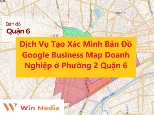 Dịch Vụ Tạo Xác Minh Bản Đồ Google Business Map Doanh Nghiệp ở Phường 2 Quận 6
