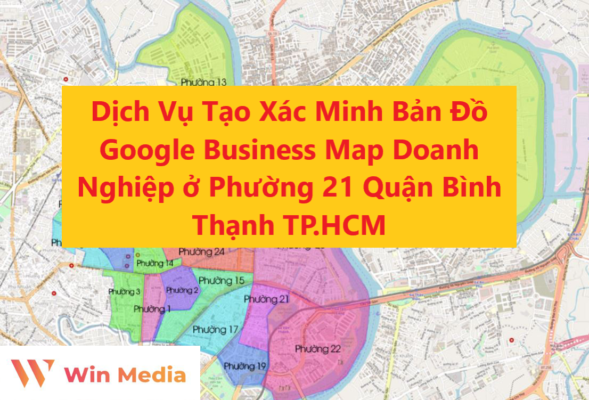 Dịch Vụ Tạo Xác Minh Bản Đồ Google Business Map Doanh Nghiệp ở Phường 21 Quận Bình Thạnh