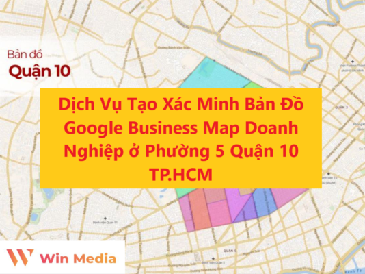 Dịch Vụ Tạo Xác Minh Bản Đồ Google Business Map Doanh Nghiệp ở Phường 5 Quận 10