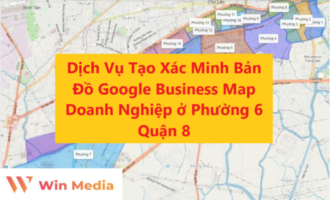 Dịch Vụ Tạo Xác Minh Bản Đồ Google Business Map Doanh Nghiệp ở Phường 6