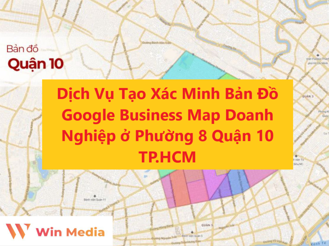 Dịch Vụ Tạo Xác Minh Bản Đồ Google Business Map Doanh Nghiệp ở Phường 8 Quận 10