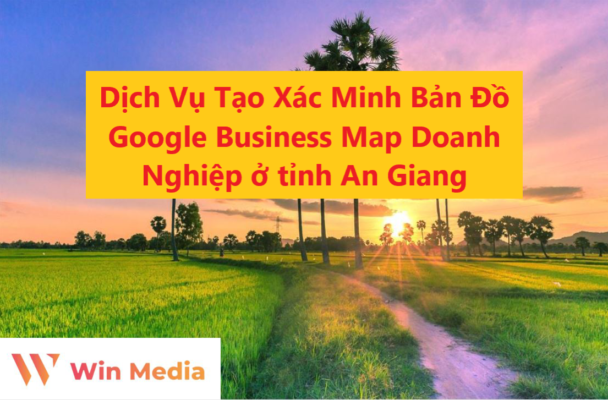 Dịch Vụ Tạo Xác Minh Bản Đồ Google Business Map Doanh Nghiệp ở tỉnh An Giang