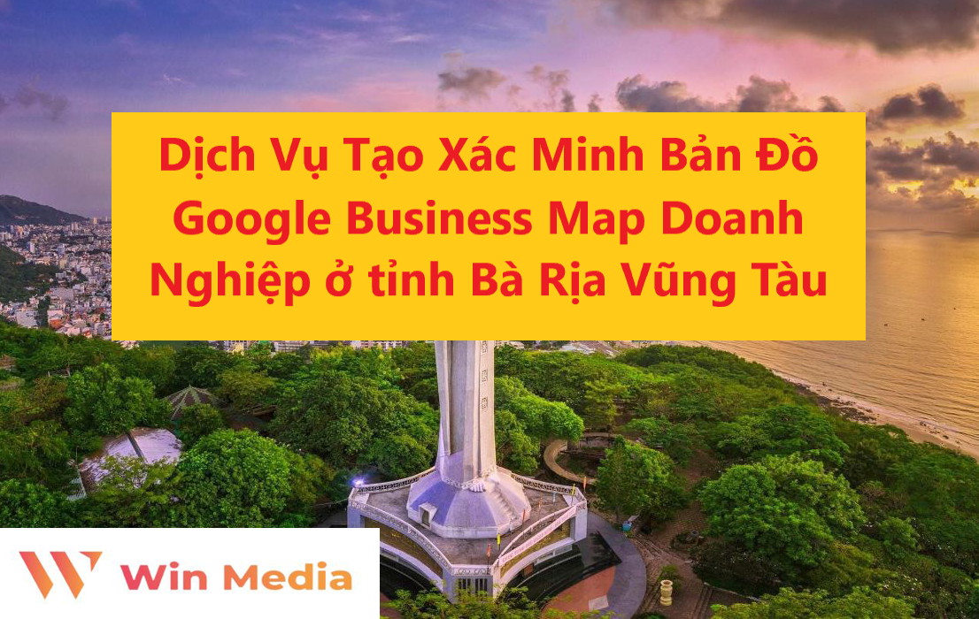 Dịch Vụ Tạo Xác Minh Bản Đồ Google Business Map Doanh Nghiệp ở tỉnh Bà Rịa Vũng Tàu