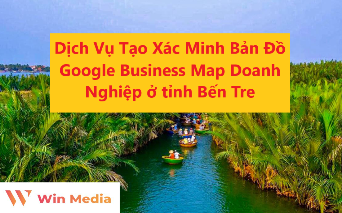 Dịch Vụ Tạo Xác Minh Bản Đồ Google Business Map Doanh Nghiệp ở tỉnh Bến Tre