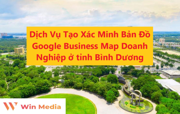 Dịch Vụ Tạo Xác Minh Bản Đồ Google Business Map Doanh Nghiệp ở tỉnh Bình Dương