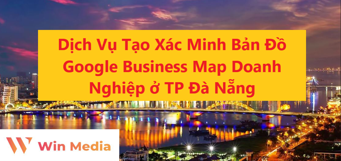 Dịch Vụ Tạo Xác Minh Bản Đồ Google Business Map Doanh Nghiệp ở TP Đà Nẵng