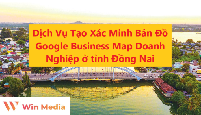 Dịch Vụ Tạo Xác Minh Bản Đồ Google Business Map Doanh Nghiệp ở tỉnh Đồng Nai