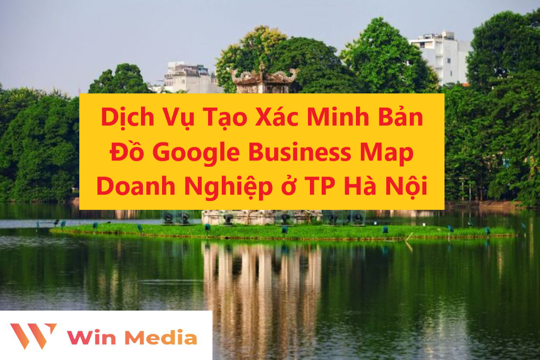 Dịch Vụ Tạo Xác Minh Bản Đồ Google Business Map Doanh Nghiệp ở Hà Nội