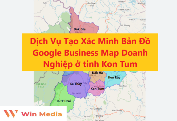 Dịch Vụ Tạo Xác Minh Bản Đồ Google Business Map Doanh Nghiệp ở tỉnh Kon Tum