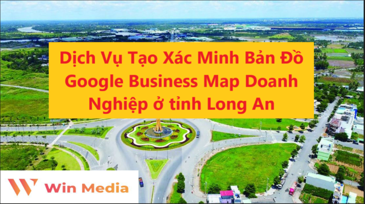 Dịch Vụ Tạo Xác Minh Bản Đồ Google Business Map Doanh Nghiệp ở tỉnh Long An