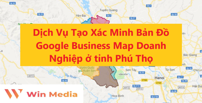 Dịch Vụ Tạo Xác Minh Bản Đồ Google Business Map Doanh Nghiệp ở tỉnh Phú Thọ