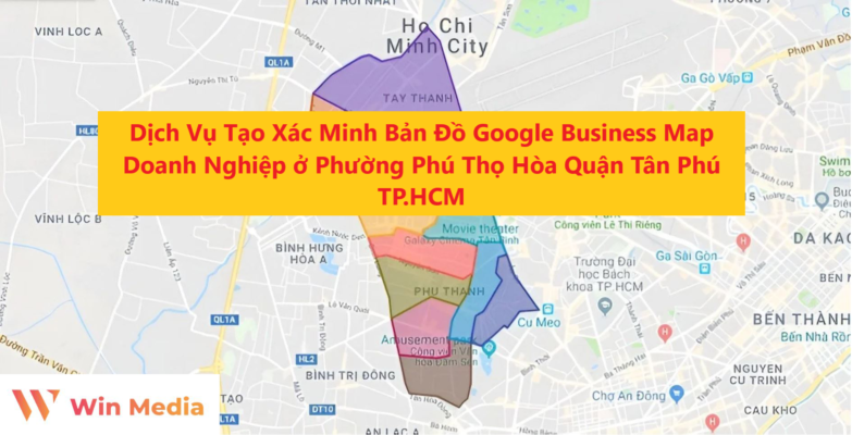 Dịch Vụ Tạo Xác Minh Bản Đồ Google Business Map Doanh Nghiệp ở Phường Phú Thọ Hòa Quận Tân Phú