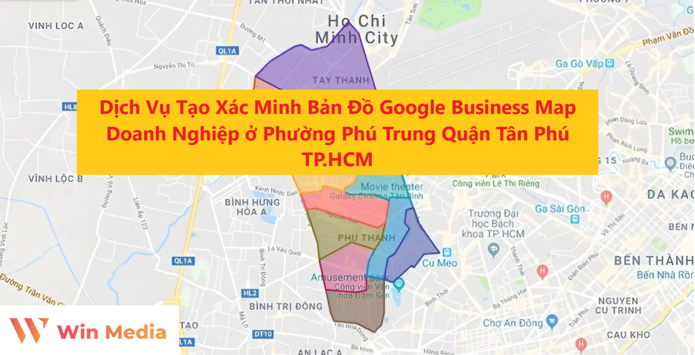 Dịch Vụ Tạo Xác Minh Bản Đồ Google Business Map Doanh Nghiệp ở Phường Phú Trung Quận Tân Phú