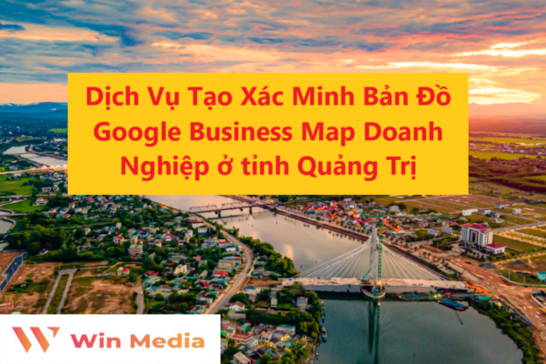 Dịch Vụ Tạo Xác Minh Bản Đồ Google Business Map Doanh Nghiệp ở tỉnh Quảng Trị