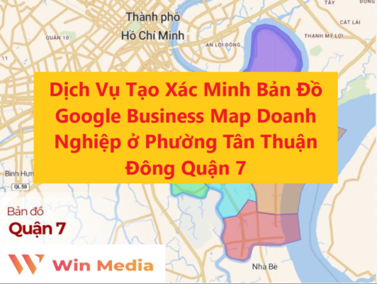 Dịch Vụ Tạo Xác Minh Bản Đồ Google Business Map Doanh Nghiệp ở Phường Tân thuận đông