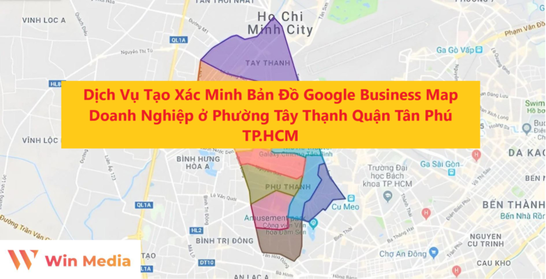 Dịch Vụ Tạo Xác Minh Bản Đồ Google Business Map Doanh Nghiệp ở Phường Tây Thạnh Quận Tân Phú