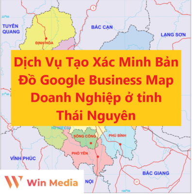 Dịch Vụ Tạo Xác Minh Bản Đồ Google Business Map Doanh Nghiệp ở tỉnh Thái Nguyên