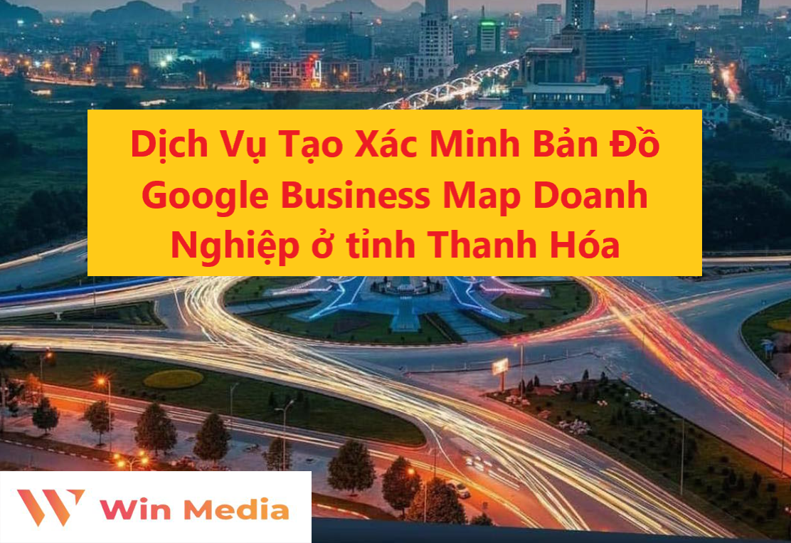 Dịch Vụ Tạo Xác Minh Bản Đồ Google Business Map Doanh Nghiệp ở tỉnh Thanh Hóa
