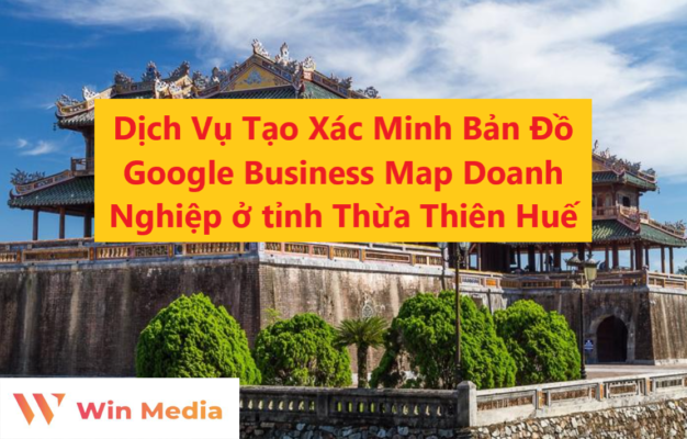 Dịch Vụ Tạo Xác Minh Bản Đồ Google Business Map Doanh Nghiệp ở tỉnh Thừa Thiên Huế