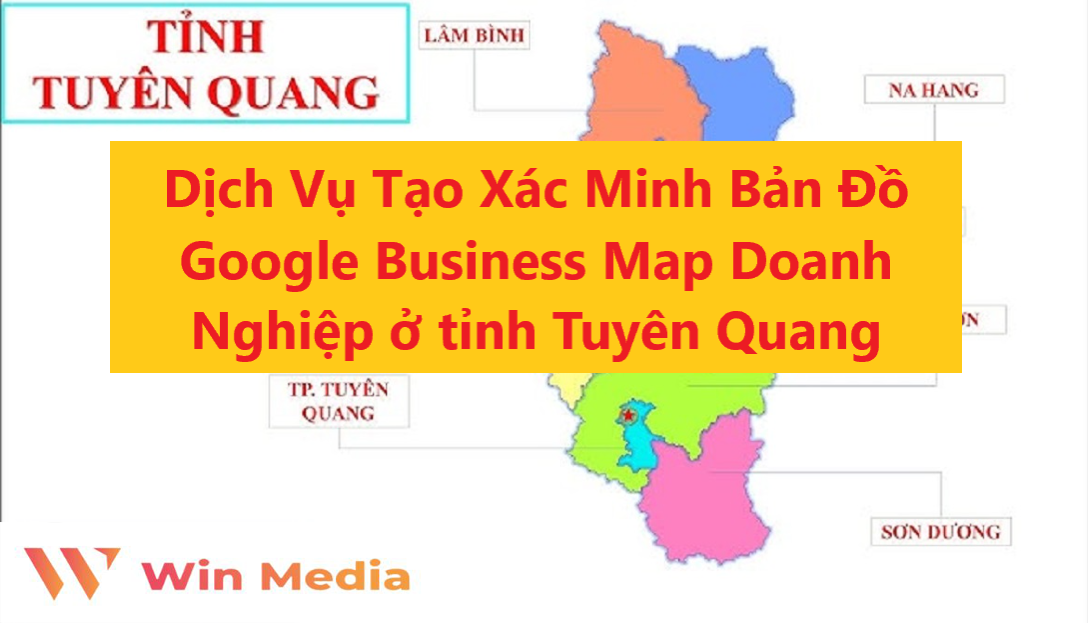 Dịch Vụ Tạo Xác Minh Bản Đồ Google Business Map Doanh Nghiệp ở tỉnh Tuyên Quang