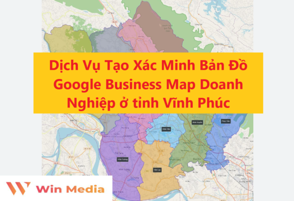 Dịch Vụ Tạo Xác Minh Bản Đồ Google Business Map Doanh Nghiệp ở tỉnh Vĩnh Phúc