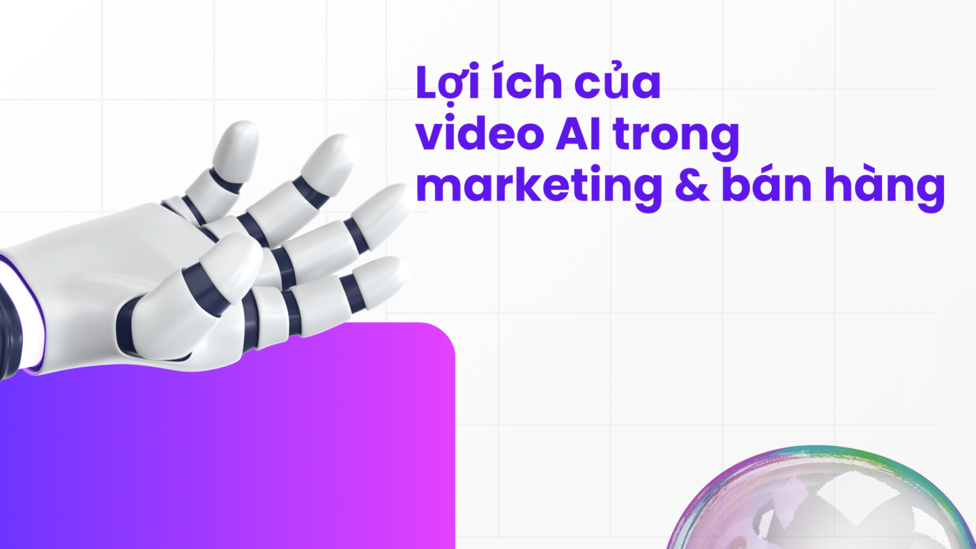 Lợi ích của video AI trong marketing & bán hàng