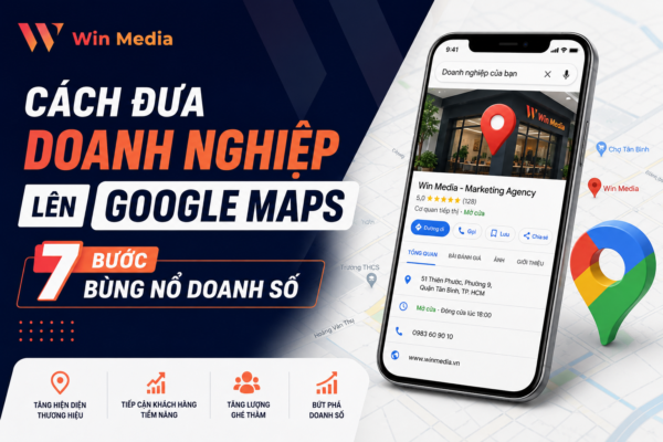 Cách Đưa Doanh Nghiệp Lên Google Maps: 7 Bước Bùng Nổ Doanh Số