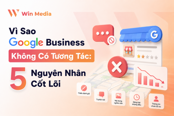 Vì Sao Google Business Không Có Tương Tác: 5 Nguyên Nhân Cốt Lõi